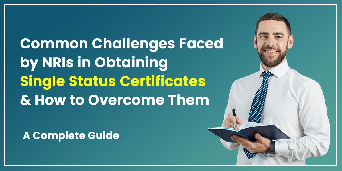 Common Challenges Faced by NRIs for Obtaining Single Status Certificate and How to Overcome Them: A Complete Guide