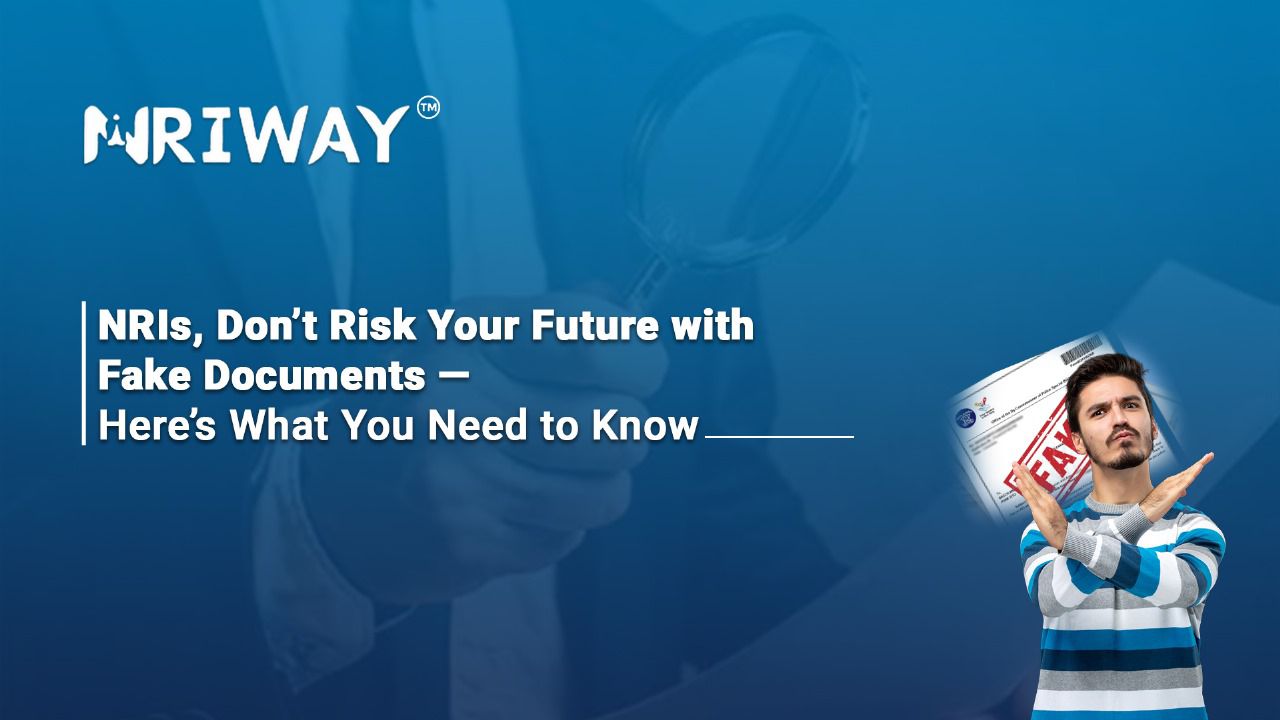 NRIs, Don’t Risk Your Future with Fake Documents — Here’s What You Need to Know